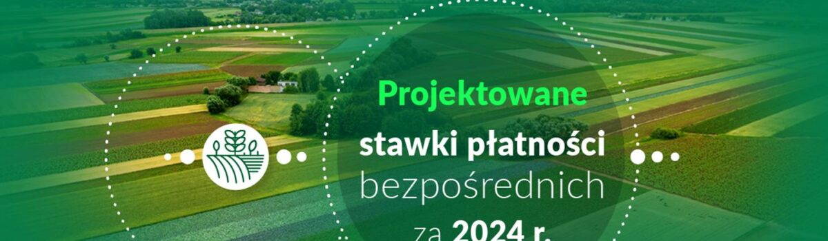 Projektowane stawki płatności bezpośrednich oraz przejściowego wsparcia krajowego za 2024 r.