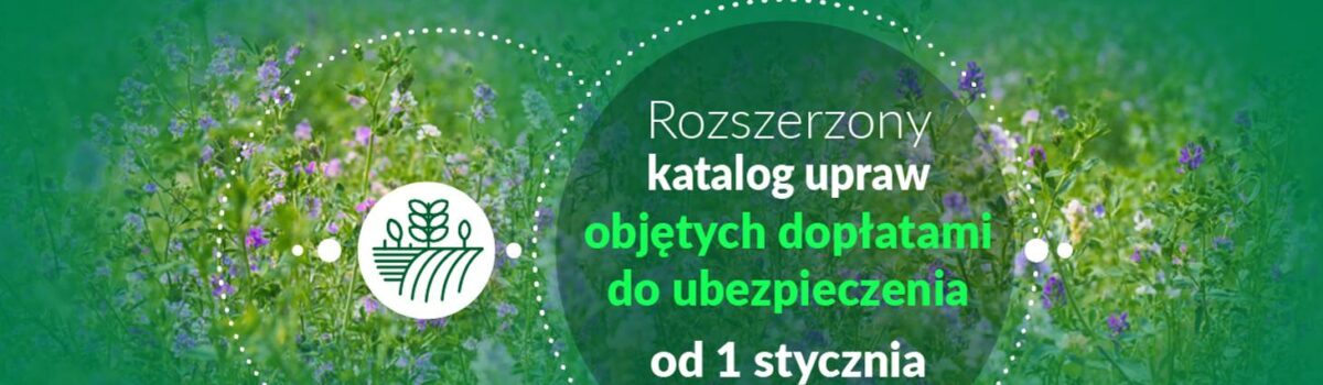 Rozszerzamy katalog upraw objętych dopłatami do składek ubezpieczenia