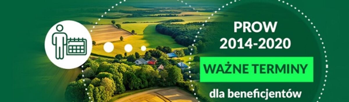 Rozliczenie PROW 2014 – 2020: przypominamy ważne terminy dla beneficjentów