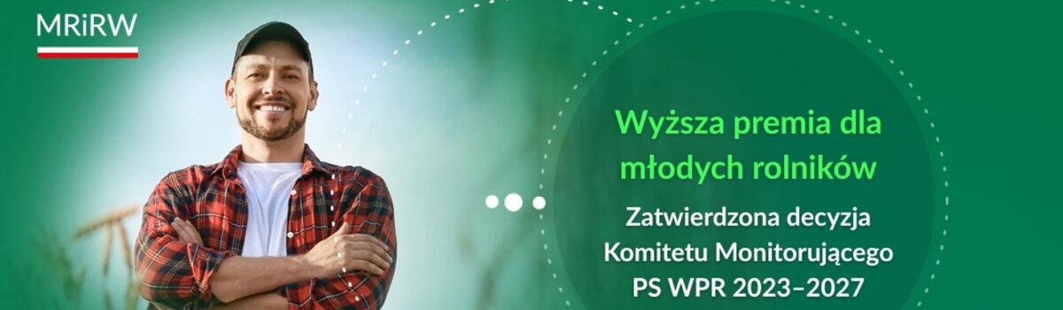 Aktualności: wyższa premia dla młodych rolników z pozytywną decyzją Komitetu Monitorującego PS WPR na lata 2023-2027