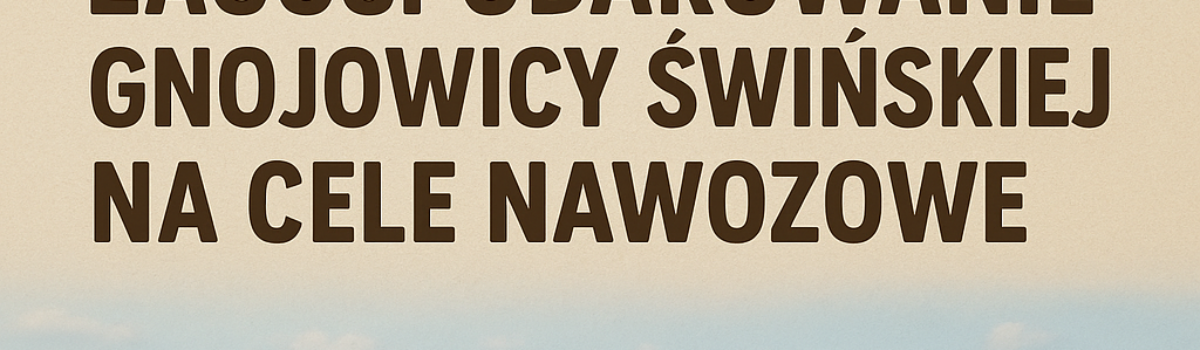 Zagospodarowanie gnojowicy świńskiej na cele nawozowe