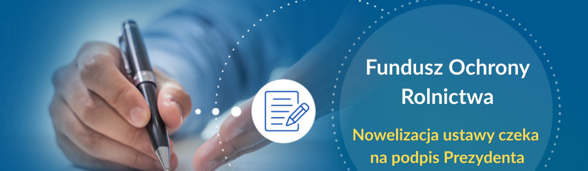 Nowelizacja ustawy o Funduszu Ochrony Rolnictwa – wyższe limity i ułatwienia dla producentów – czeka na podpis Prezydenta