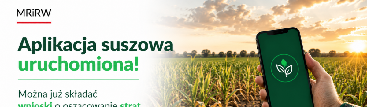 Producenci rolni mogą już składać wnioski w aplikacji suszowej