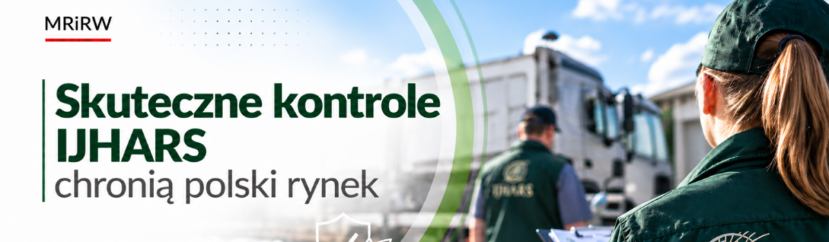 IJHARS prowadzi skuteczne kontrole, które chronią polski rynek